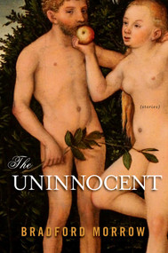 The Uninnocent (Stories) by Bradford Morrow, 9781605984032