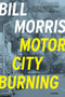 Motor City Burning by Bill Morris, 9781605985732