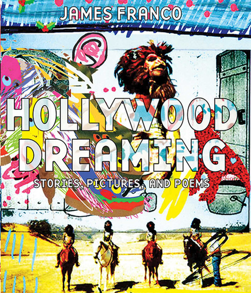 Hollywood Dreaming (Stories, Pictures, and Poems) by James Franco, 9781608873432
