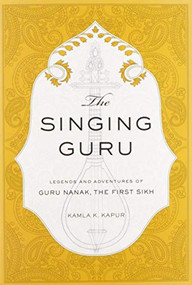 The Singing Guru (Legends and Adventures of Guru Nanak, the First Sikh) by Kamla K. Kapur, Nikky-Guninder Kaur Ph.D. Singh, 9781608875030