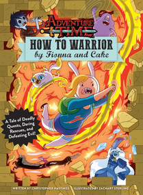 Adventure Time: How to Warrior by Fionna and Cake (A Tale of Deadly Quests, Daring Rescues, and Defeating Evil!) by Christopher Hastings, Zachary Sterling, 9781608878833