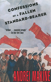 Confessions of a Fallen Standard-Bearer (A Novel) by Andreï Makine, 9781611456929