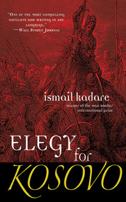 Elegy for Kosovo (A Novel) by Ismail Kadare, 9781611456974