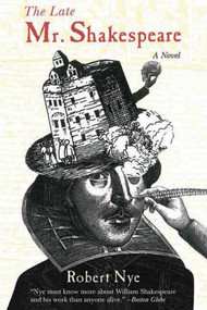 The Late Mr. Shakespeare (A Novel) by Robert Nye, 9781611457155