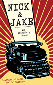 Nick and Jake (An Epistolary Novel) by Jonathan Richards, Tad Richards, 9781611457230