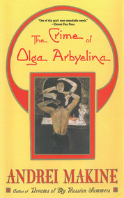The Crime of Olga Arbyelina (A Novel) by Andreï Makine, 9781611457643