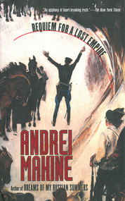 Requiem for a Lost Empire (A Novel) by Andreï Makine, 9781611457650