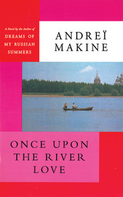 Once Upon the River Love (A Novel) by Andreï Makine, Geoffrey Strachan, 9781611458060
