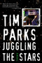 Juggling the Stars by Tim Parks, 9781611458206