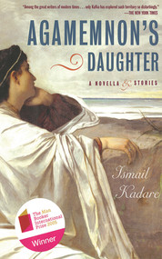 Agamemnon's Daughter (A Novella & Stories) by Ismail Kadare, David Bellos, 9781611458749