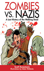 Zombies vs. Nazis (A Lost History of the Walking Undead) by Scott Kenemore, Adam Wallenta, 9781616082505