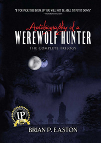 Autobiography of a Werewolf Hunter Trilogy (Autobiography of a Werewolf Hunter, Heart of Scars, The Lineage) by Brian  P. Easton, 9781618686510