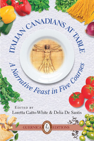 Italian Canadians At Table (A Narrative Feast in Five Courses) by Delia Santis, Loretta Gatto-White, 9781550716757