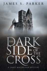 The Dark Side of the Cross (A James MacBridan Mystery) by James S. Parker, 9781618689191