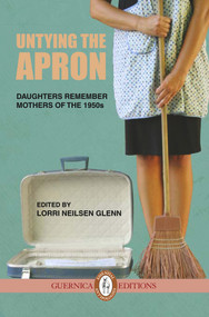 Untying The Apron (Daughters Remember Mothers of The 1950s) by Lorri Neilsen Glenn, 9781550717297