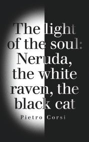 The Light of the Soul (Neruda, The White Raven, The Black Cat) by Pietro Corsi, 9781550719390