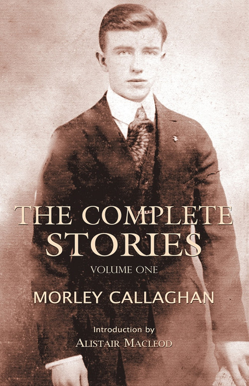 The Complete Stories of Morley Callaghan (Volume One) by Morley Callaghan, Alistair Macleod, 9781550963045