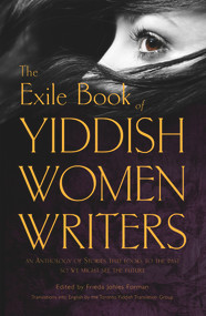 The Yiddish Women Writers (An Anthology of Stories That Looks to the Past So We Might See the Future) by Frieda Johles Forman, 9781550963113