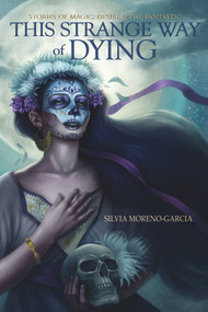 This Strange Way of Dying (Stories of Magic, Desire & the Fantastic) by Silvia Moreno-Garcia, 9781550963540