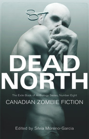 Dead North: Canadian Zombie Fiction (The Exile Book of Anthology Series, Number Eight) by Silvia Moreno-Garcia, 9781550963557