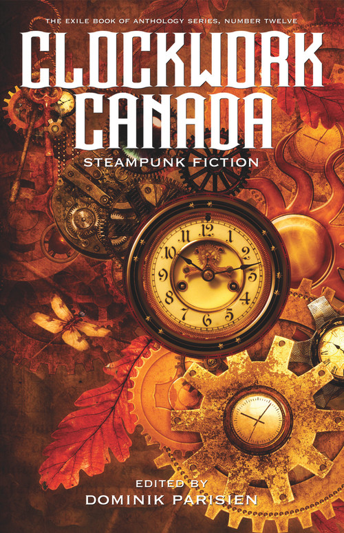 Clockwork Canada (Steampunk Fiction) by Dominik Parisien, Various Contributors, 9781550965797