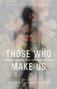 Those Who Make Us (Canadian Creature, Myth, and Monster Stories) by Kelsi Morris, Kaitlin Tremblay, 9781550965896
