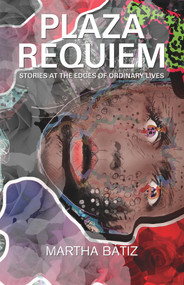 Plaza Requiem (Stories at the Edge of Ordinary Lives) by Martha Bátiz, 9781550966824