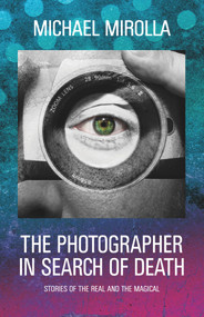 The Photographer in Search of Death (Stories of the Real and the Magical) by Michael Mirolla, 9781550966862