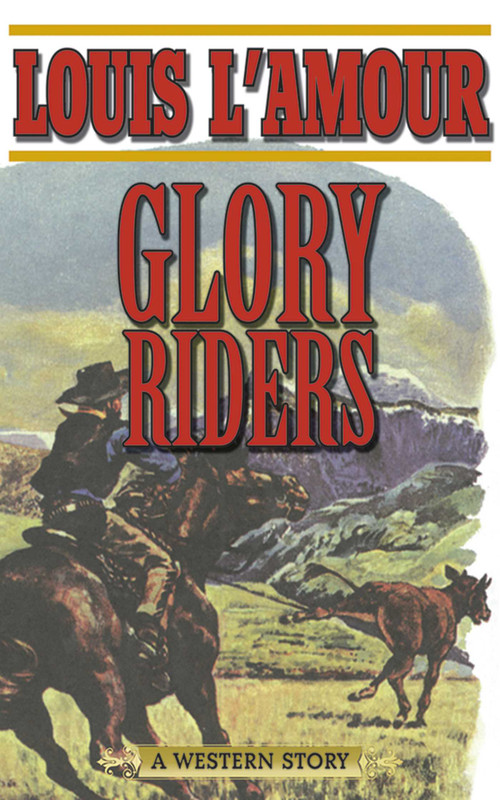 Glory Riders (A Western Sextet) by Louis L'Amour, 9781620876985