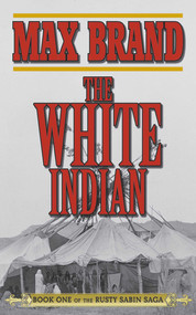 The White Indian (Book One of the Rusty Sabin Saga) by Max Brand, 9781620877227