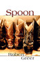 Spoon (A Novel) by Robert Greer, 9781555916893