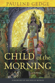 Child of the Morning (A Novel) by Pauline Gedge, Michelle Moran, 9781569763247