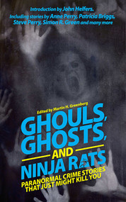 Ghouls, Ghosts, and Ninja Rats (Paranormal Crime Stories That Just Might Kill You) by Martin H. Greenberg, John Helfers, 9781626361560