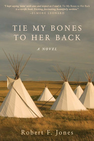Tie My Bones to Her Back (A Novel) by Robert F. Jones, 9781626365742