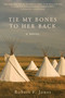 Tie My Bones to Her Back (A Novel) by Robert F. Jones, 9781626365742