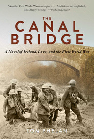The Canal Bridge (A Novel of Ireland, Love, and the First World War) by Tom Phelan, 9781628723144