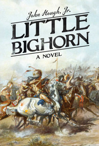 Little Bighorn (A Novel) by John Hough,, 9781628724097