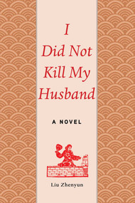 I Did Not Kill My Husband (A Novel) by Liu Zhenyun, Sylvia Li-chun Lin, Howard Goldblatt, 9781628724264