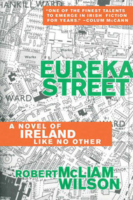 Eureka Street (A Novel of Ireland Like No Other) - 9781628724370 by Robert McLiam Wilson, 9781628724370