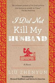 I Did Not Kill My Husband (A Novel) - 9781628726077 by Liu Zhenyun, Howard Goldblatt, Sylvia Li-chun Lin, 9781628726077