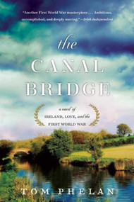 The Canal Bridge (A Novel of Ireland, Love, and the First World War) - 9781628726374 by Tom Phelan, 9781628726374