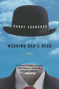 Wearing Dad's Head (Stories) by Barry Yourgrau, 9781628727043