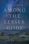 Among the Lesser Gods (A Novel) by Margo Catts, 9781628727395