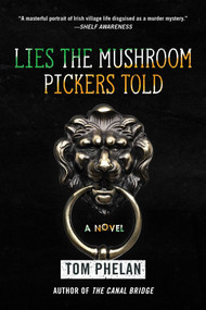 Lies the Mushroom Pickers Told (A Novel) - 9781628727548 by Tom Phelan, 9781628727548