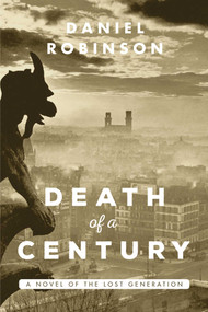 Death of a Century (A Novel of the Lost Generation) by Daniel Robinson, 9781628727555