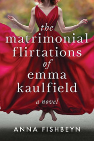 The Matrimonial Flirtations of Emma Kaulfield (A novel) by Anna Fishbeyn, 9781628727586