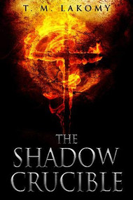 The Shadow Crucible by T. M. Lakomy, 9781590794142