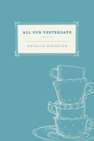 All Our Yesterdays (A Novel) by Natalia Ginzburg, Angus Davidson, Peg Boyers, 9781628728262