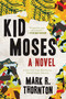 Kid Moses (A Novel) - 9781628728279 by Mark R. Thornton, 9781628728279