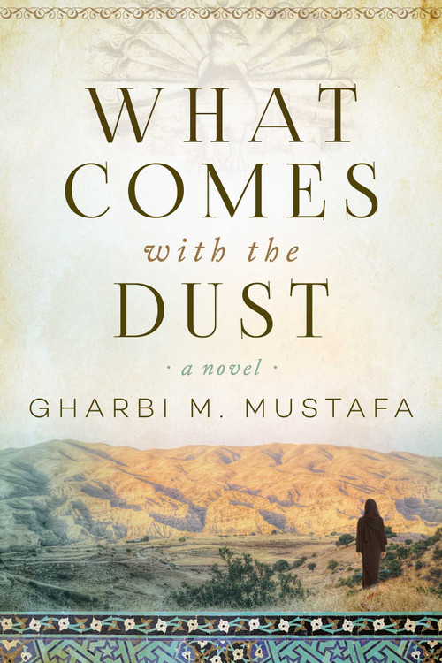 What Comes with the Dust (A Novel) by Gharbi M. Mustafa, 9781628729474